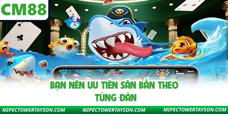 Bạn nên ưu tiên săn bắn theo từng đàn