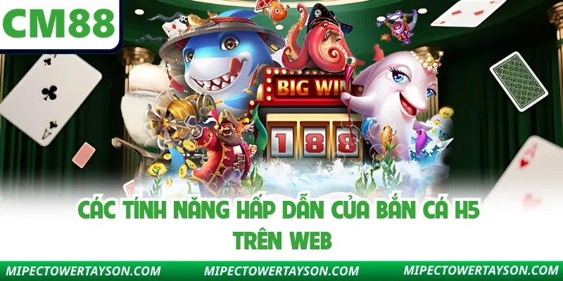 Các tính năng hấp dẫn của bắn cá H5 trên web