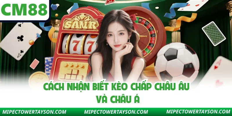 Cách nhận biết kèo chấp châu Âu và châu Á